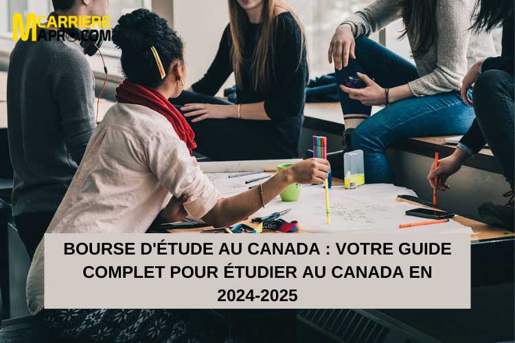 Bourse d'étude au Canada : Votre Guide Complet pour Étudier au Canada en 2024-2025