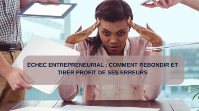 Échec entrepreneurial : comment rebondir et tirer profit de ses erreurs